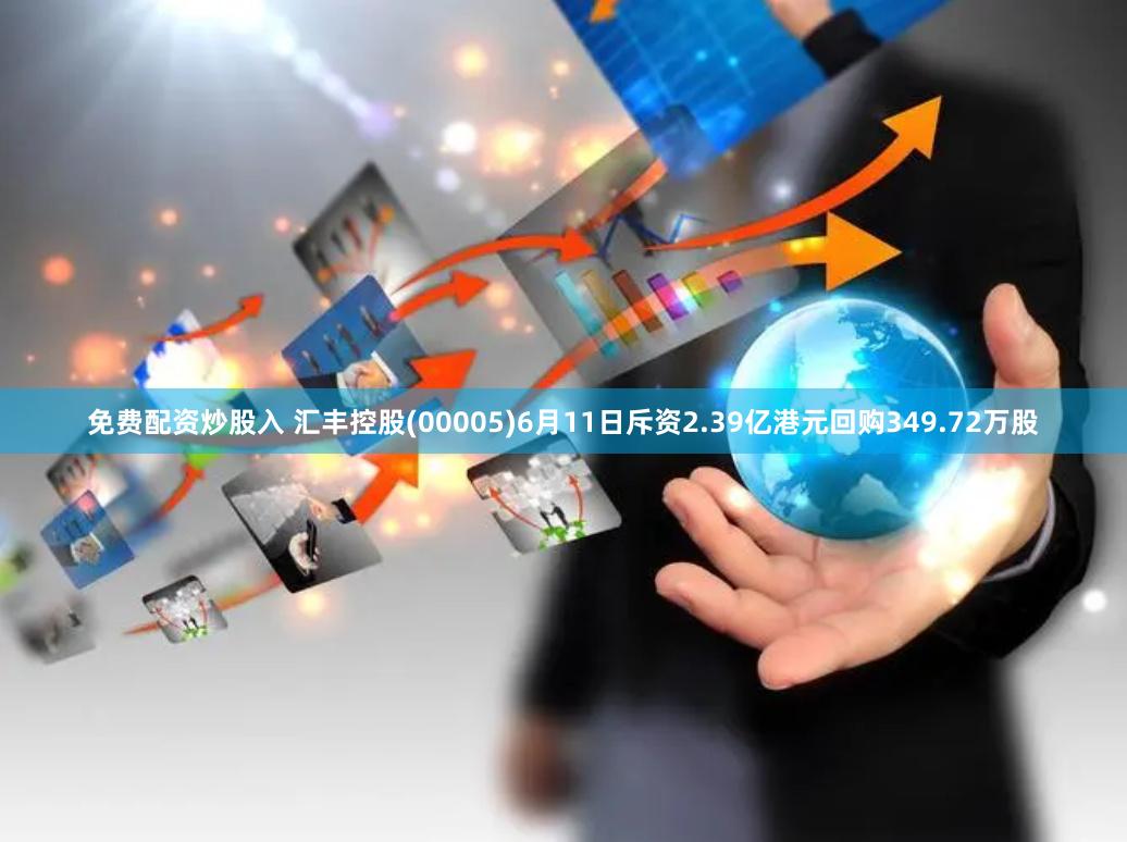 免费配资炒股入 汇丰控股(00005)6月11日斥资2.39亿港元回购349.72万股