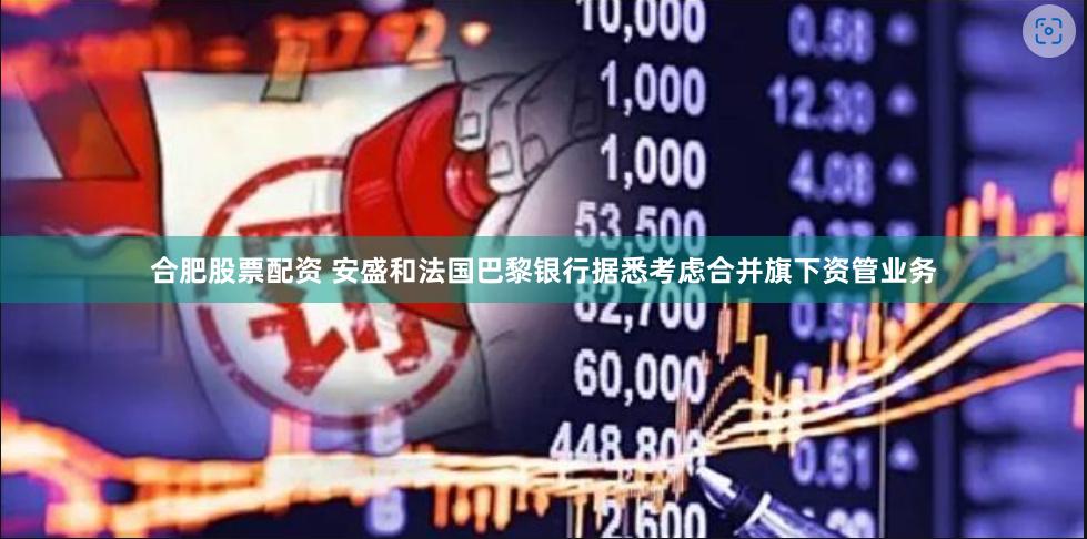 合肥股票配资 安盛和法国巴黎银行据悉考虑合并旗下资管业务