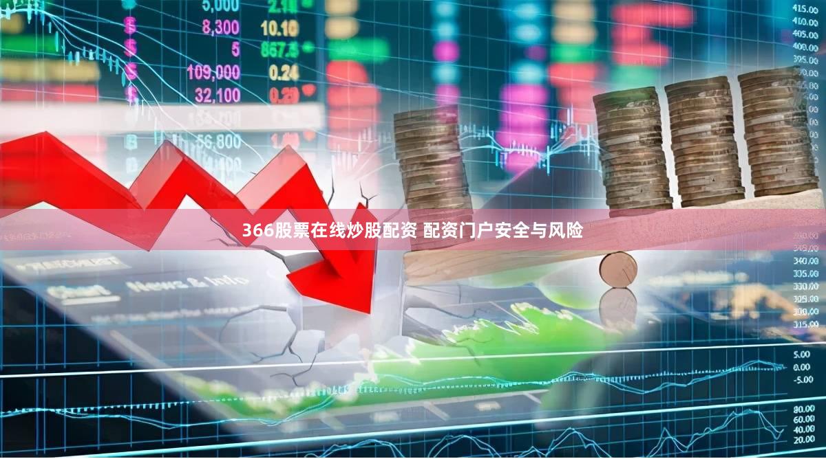 366股票在线炒股配资 配资门户安全与风险