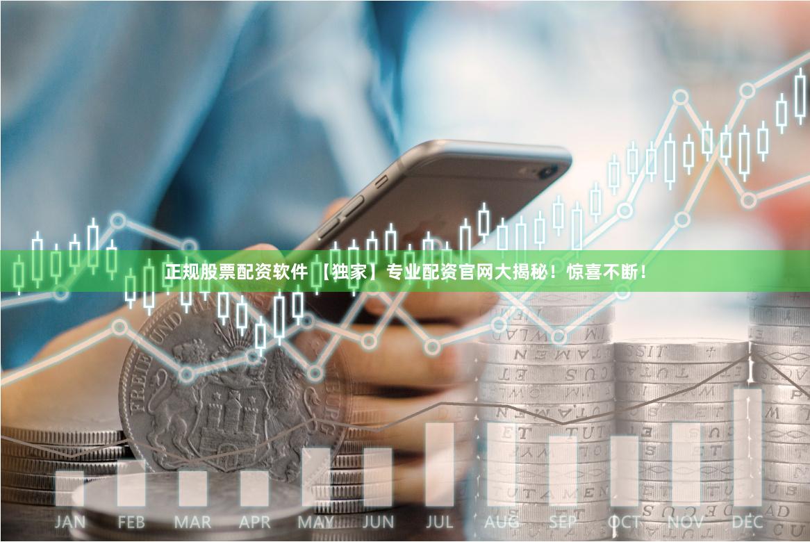 正规股票配资软件 【独家】专业配资官网大揭秘！惊喜不断！