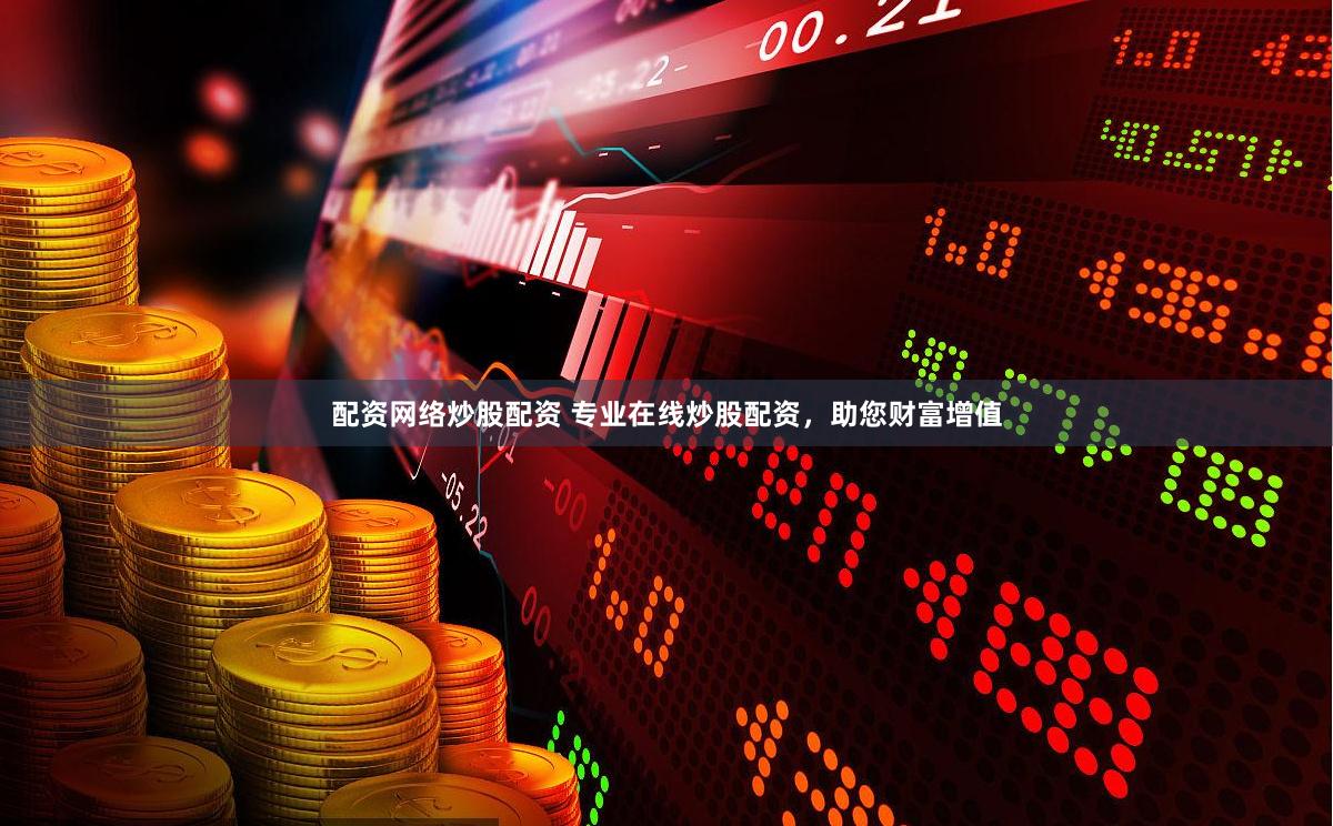 配资网络炒股配资 专业在线炒股配资，助您财富增值