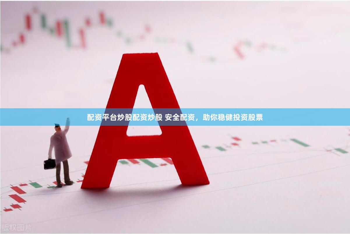配资平台炒股配资炒股 安全配资，助你稳健投资股票