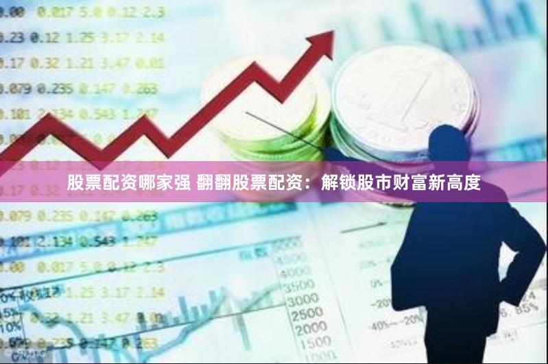 股票配资哪家强 翻翻股票配资：解锁股市财富新高度