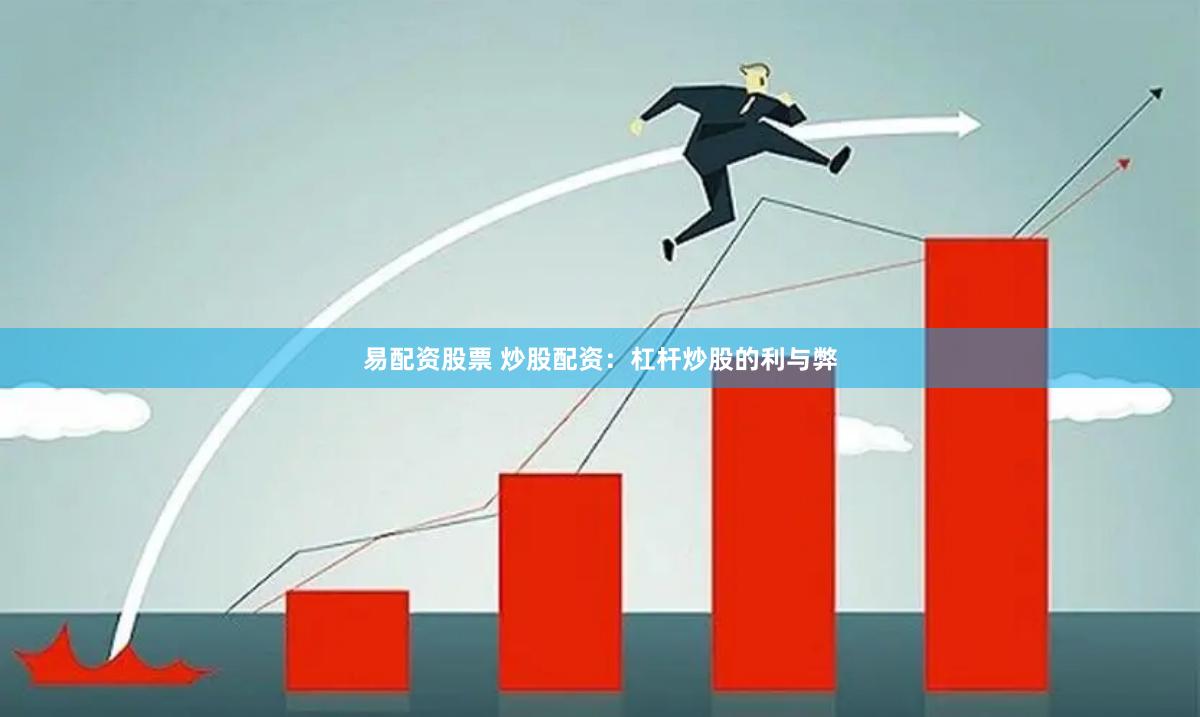 易配资股票 炒股配资：杠杆炒股的利与弊