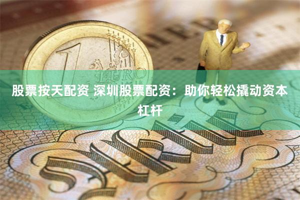 股票按天配资 深圳股票配资：助你轻松撬动资本杠杆