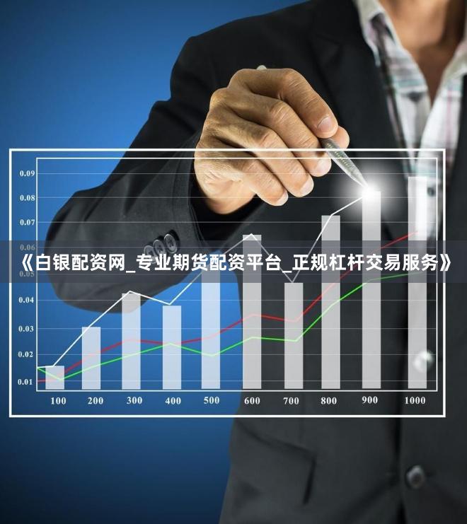 《白银配资网_专业期货配资平台_正规杠杆交易服务》