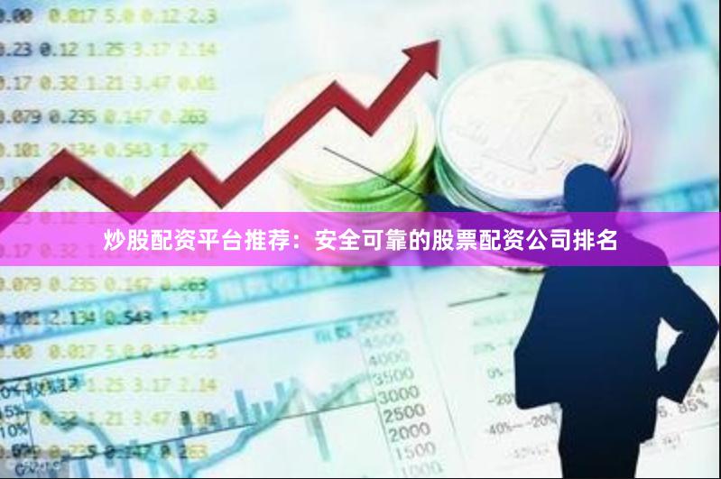 炒股配资平台推荐：安全可靠的股票配资公司排名
