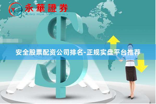 安全股票配资公司排名-正规实盘平台推荐