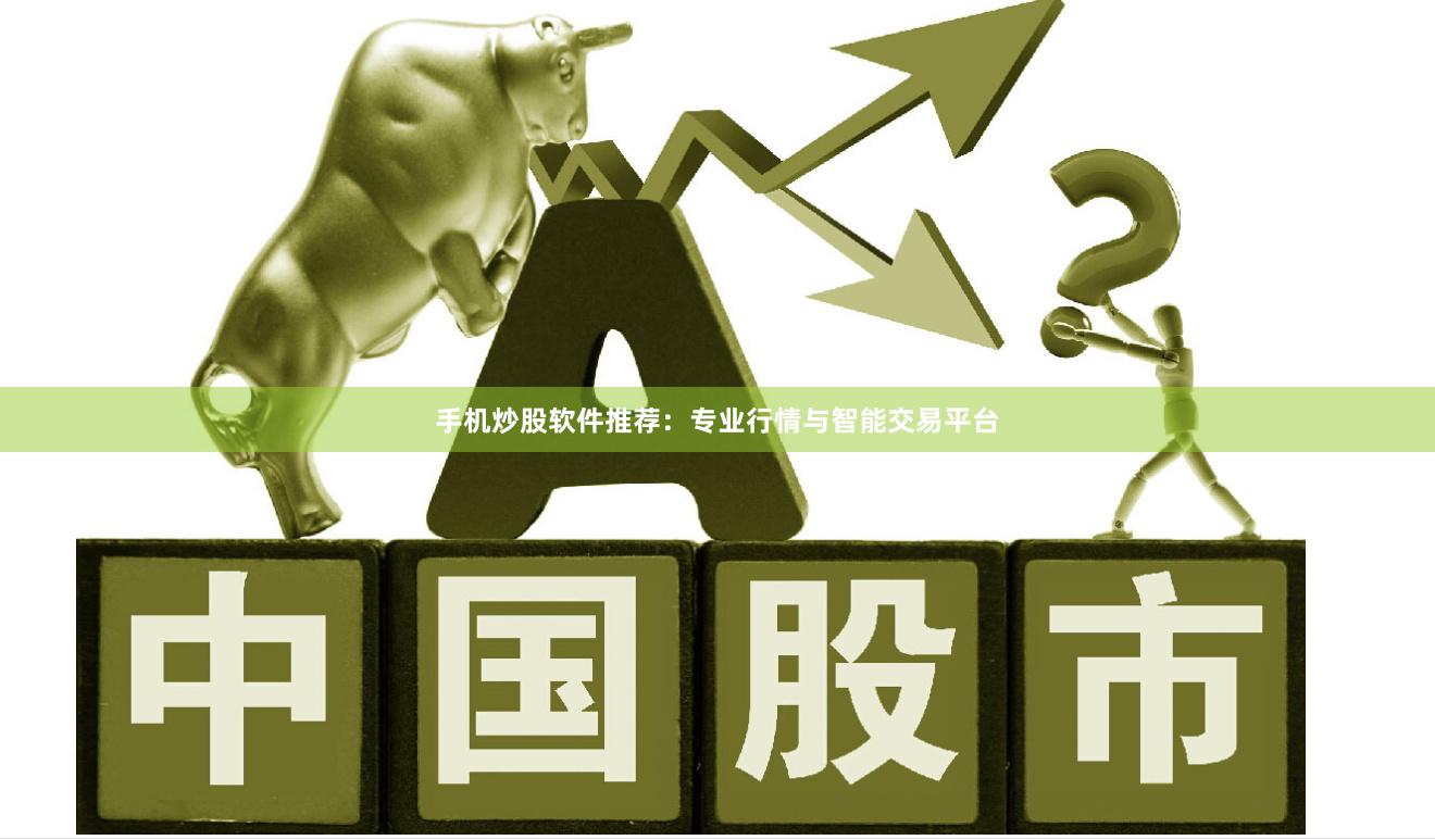 手机炒股软件推荐：专业行情与智能交易平台