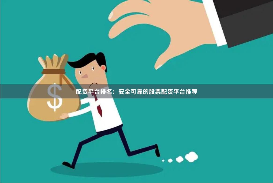 配资平台排名：安全可靠的股票配资平台推荐