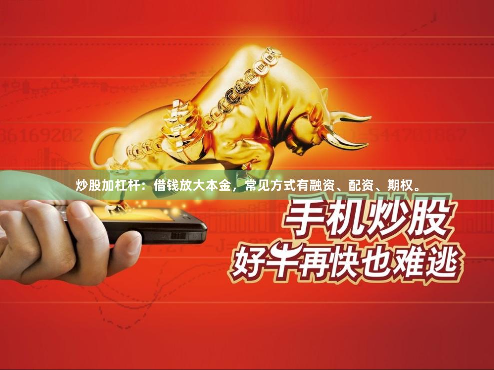 炒股加杠杆：借钱放大本金，常见方式有融资、配资、期权。