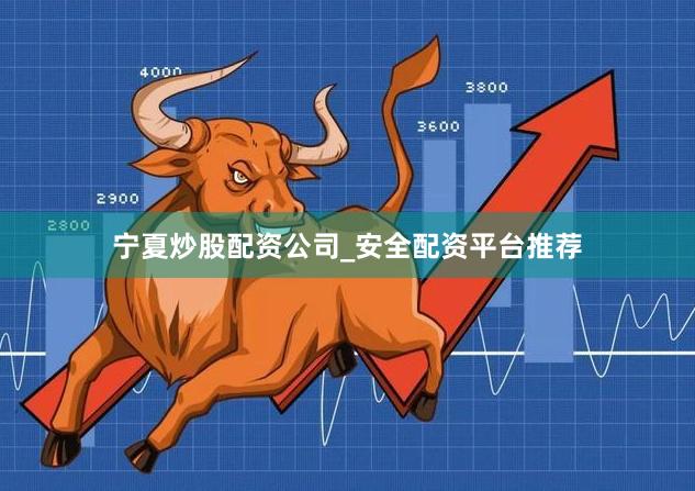 宁夏炒股配资公司_安全配资平台推荐