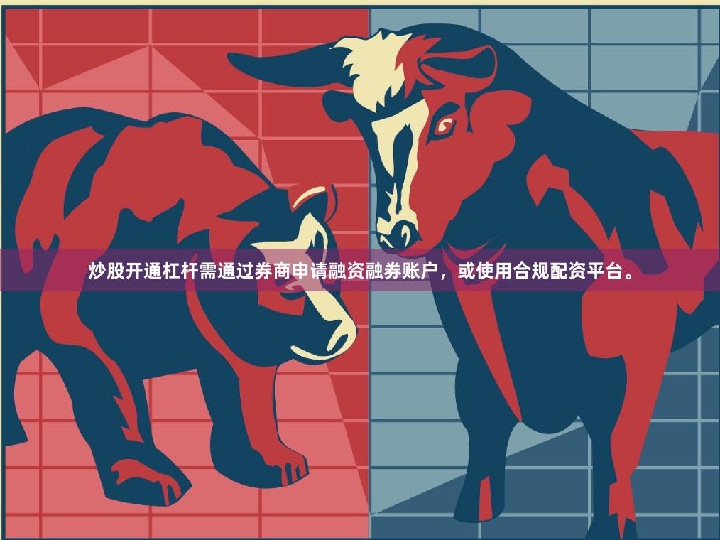 炒股开通杠杆需通过券商申请融资融券账户，或使用合规配资平台。