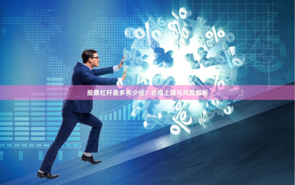 股票杠杆最多多少倍？合规上限与风险解析