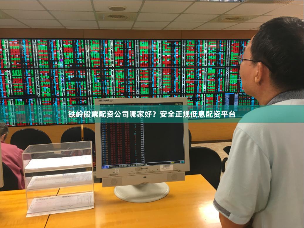 铁岭股票配资公司哪家好？安全正规低息配资平台