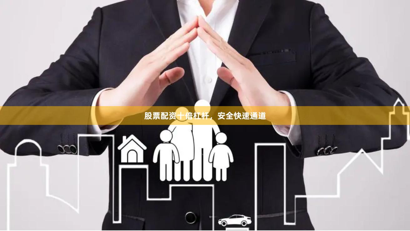 股票配资十倍杠杆，安全快速通道