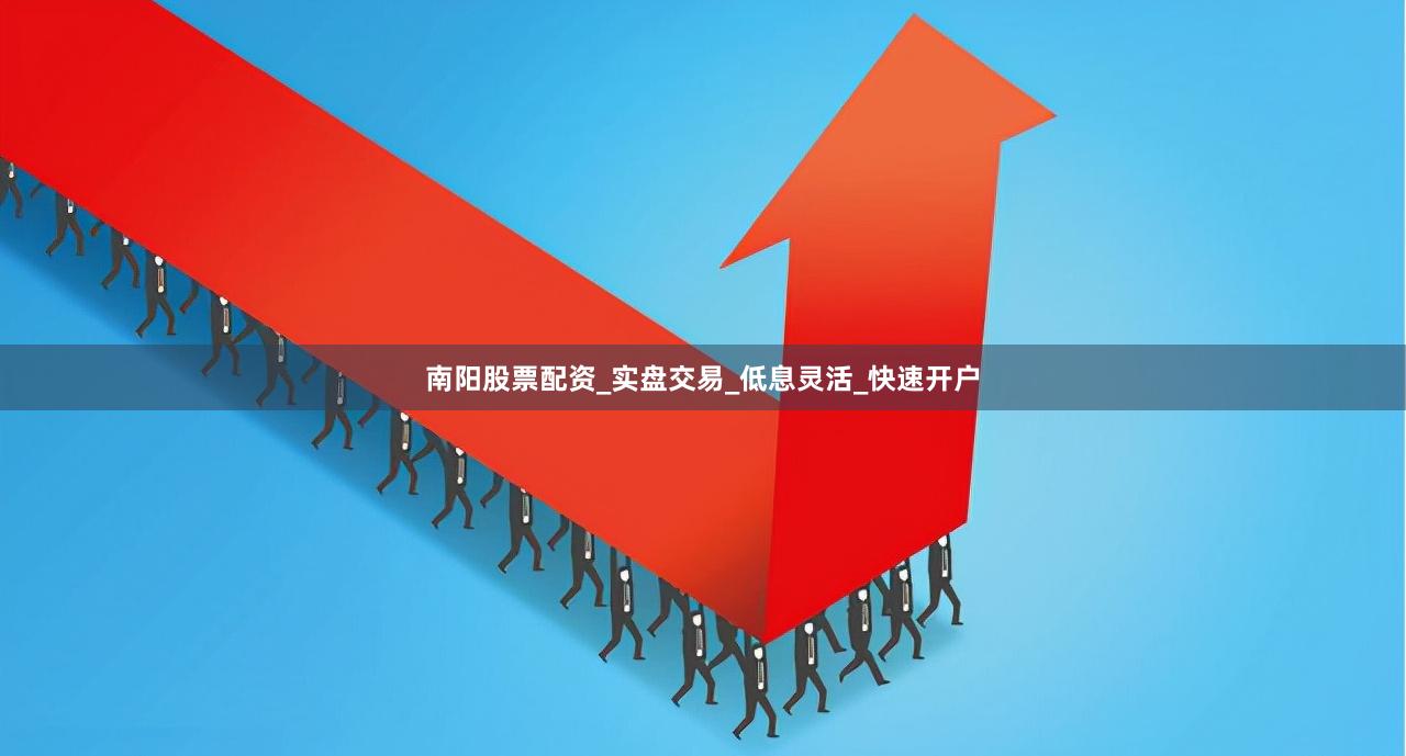 南阳股票配资_实盘交易_低息灵活_快速开户